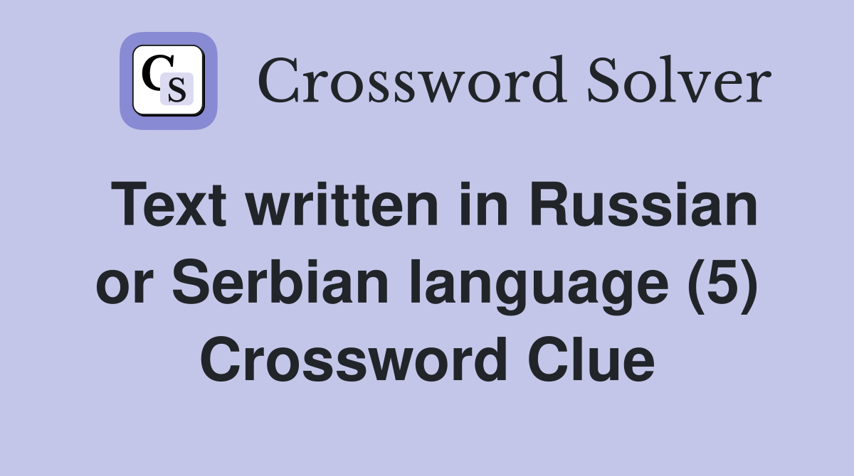 Text written in Russian or Serbian language (5) - Crossword Clue ...